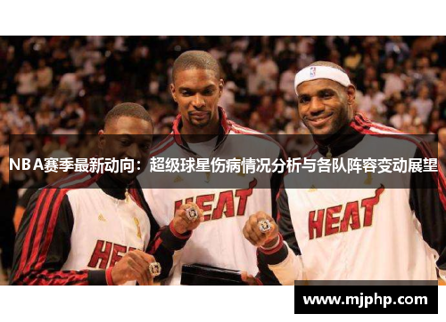 NBA赛季最新动向：超级球星伤病情况分析与各队阵容变动展望